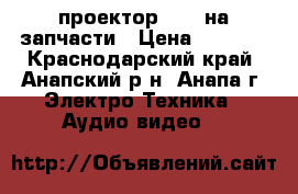  проектор benq на запчасти › Цена ­ 5 000 - Краснодарский край, Анапский р-н, Анапа г. Электро-Техника » Аудио-видео   